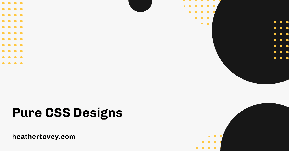 Pure CSS Designs - Heather Tovey